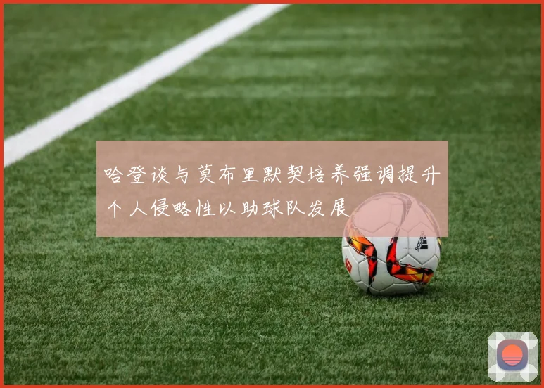 哈登谈与莫布里默契培养强调提升个人侵略性以助球队发展