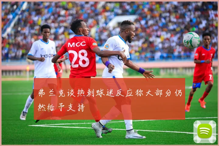 弗兰克谈热刺球迷反应称大部分仍然给予支持