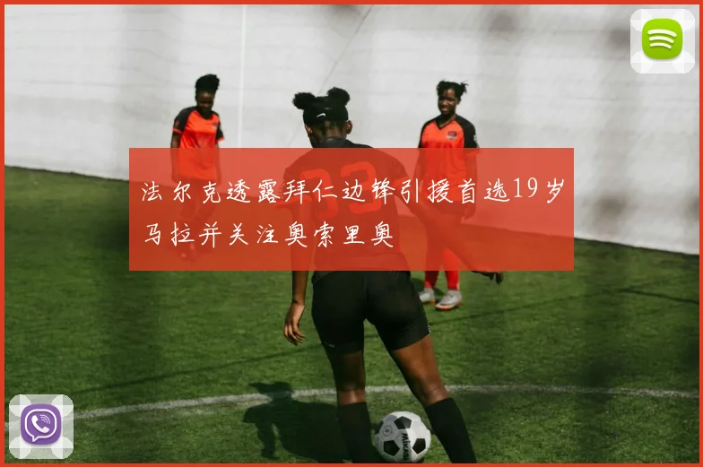 法尔克透露拜仁边锋引援首选19岁马拉并关注奥索里奥