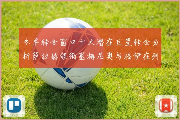 冬季转会窗口十大潜在巨星转会分析萨拉赫领衔塞梅尼奥与格伊在列