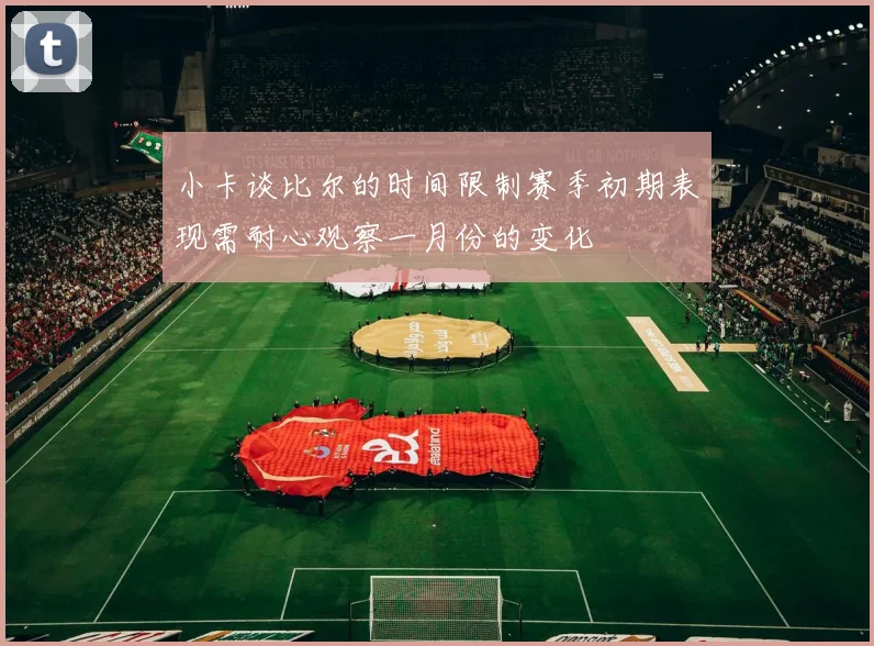 小卡谈比尔的时间限制赛季初期表现需耐心观察一月份的变化